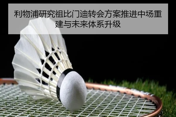 利物浦研究祖比门迪转会方案推进中场重建与未来体系升级