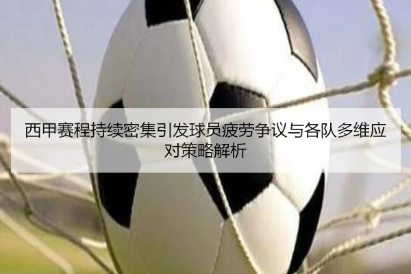 西甲赛程持续密集引发球员疲劳争议与各队多维应对策略解析